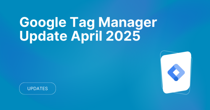 Googe Tag Manager Update April 2025